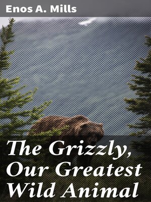 cover image of The Grizzly, Our Greatest Wild Animal